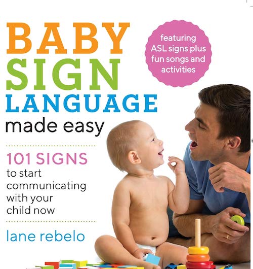 Baby Sign Language Made Easy: 101 Signs to Start Communicating with Your Child Now by Lane Rebelo 