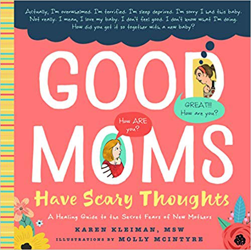 Good Moms Have Scary Thoughts: A Healing Guide to the Secret Fears of New Mothers